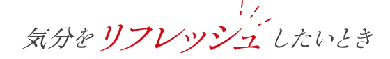 気分をリフレッシュしたいとき
